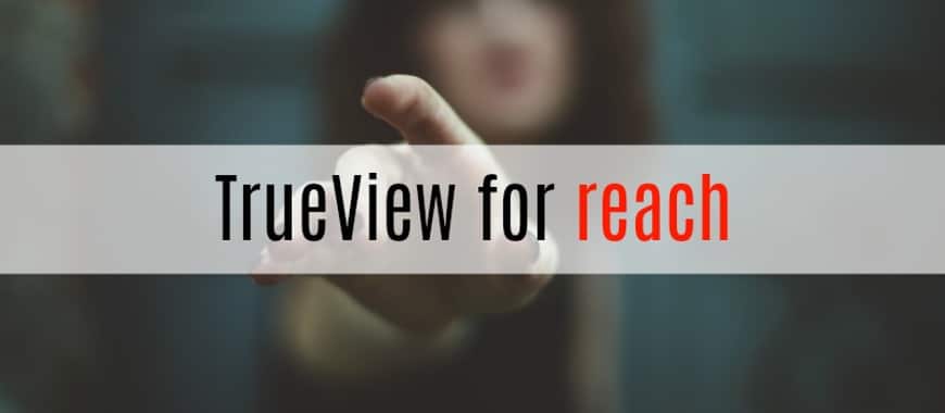 TrueView For Reach